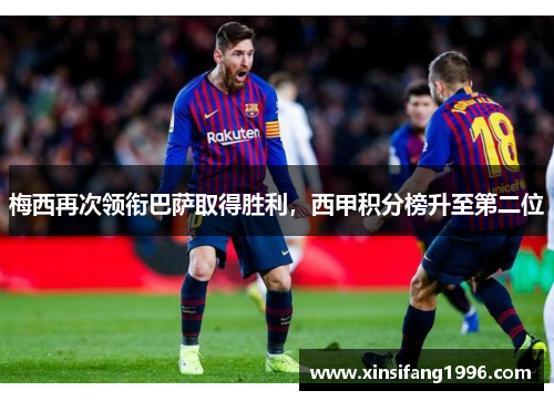 梅西再次领衔巴萨取得胜利，西甲积分榜升至第二位